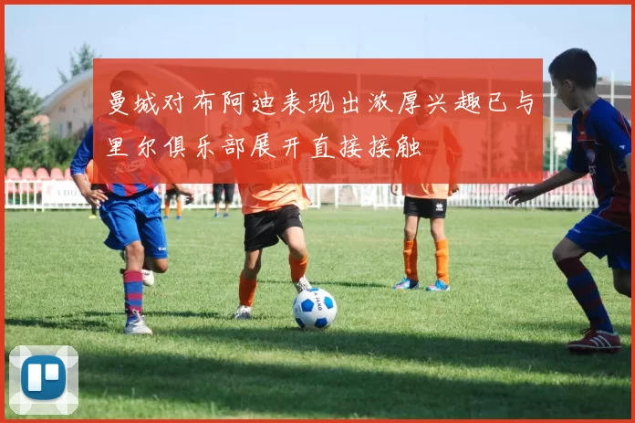 曼城对布阿迪表现出浓厚兴趣已与里尔俱乐部展开直接接触